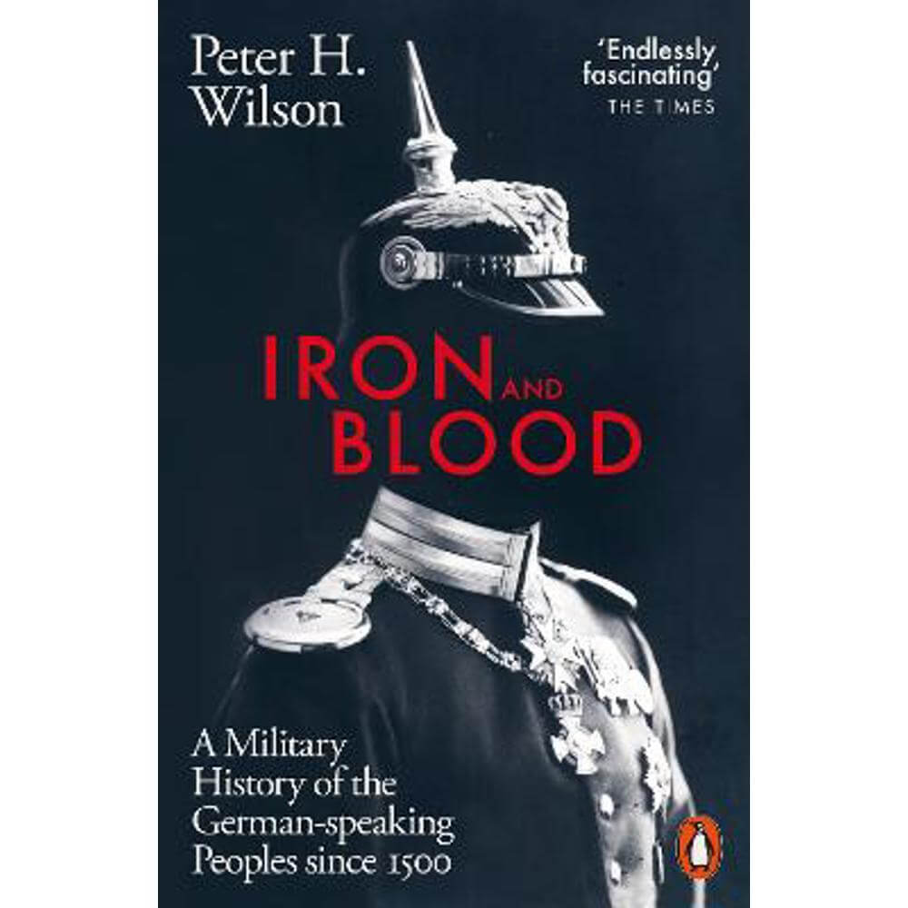 Iron and Blood: A Military History of the German-speaking Peoples Since 1500 (Paperback) - Peter H. Wilson